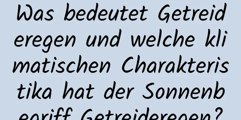 Was bedeutet Getreideregen und welche klimatischen Charakteristika hat der Sonnenbegriff Getreideregen?