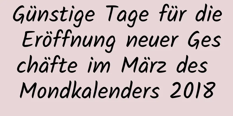 Günstige Tage für die Eröffnung neuer Geschäfte im März des Mondkalenders 2018