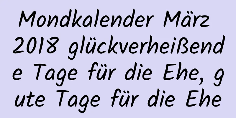 Mondkalender März 2018 glückverheißende Tage für die Ehe, gute Tage für die Ehe