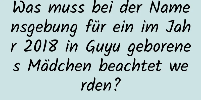 Was muss bei der Namensgebung für ein im Jahr 2018 in Guyu geborenes Mädchen beachtet werden?