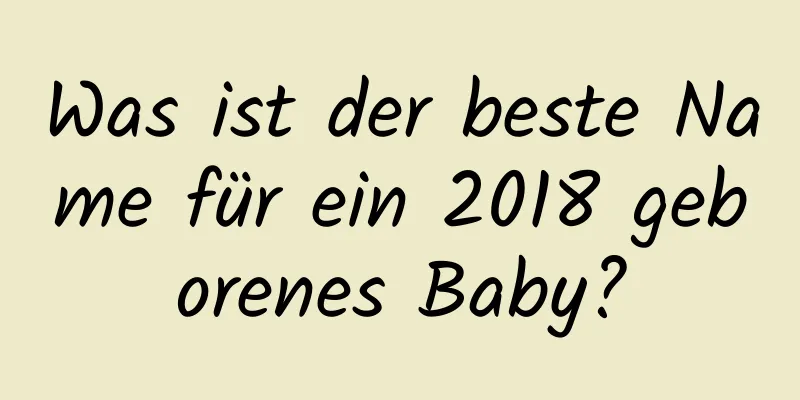 Was ist der beste Name für ein 2018 geborenes Baby?