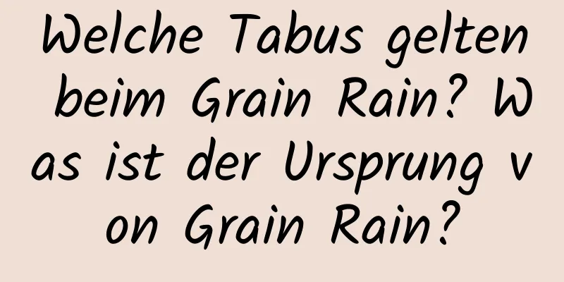 Welche Tabus gelten beim Grain Rain? Was ist der Ursprung von Grain Rain?