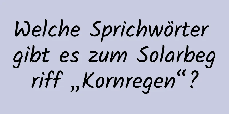 Welche Sprichwörter gibt es zum Solarbegriff „Kornregen“?