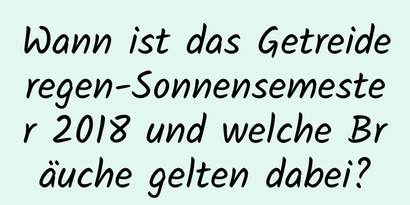 Wann ist das Getreideregen-Sonnensemester 2018 und welche Bräuche gelten dabei?