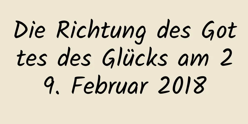 Die Richtung des Gottes des Glücks am 29. Februar 2018