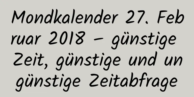 Mondkalender 27. Februar 2018 – günstige Zeit, günstige und ungünstige Zeitabfrage