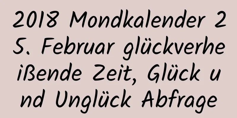 2018 Mondkalender 25. Februar glückverheißende Zeit, Glück und Unglück Abfrage