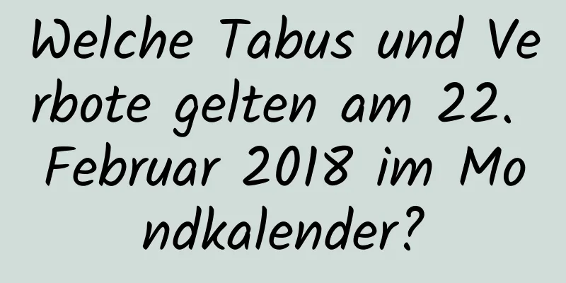 Welche Tabus und Verbote gelten am 22. Februar 2018 im Mondkalender?