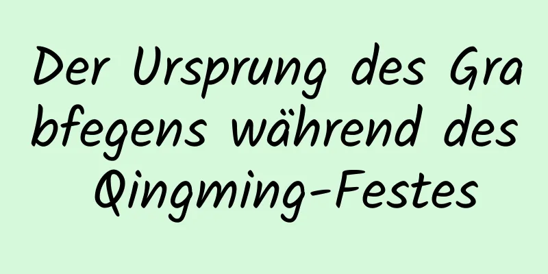 Der Ursprung des Grabfegens während des Qingming-Festes