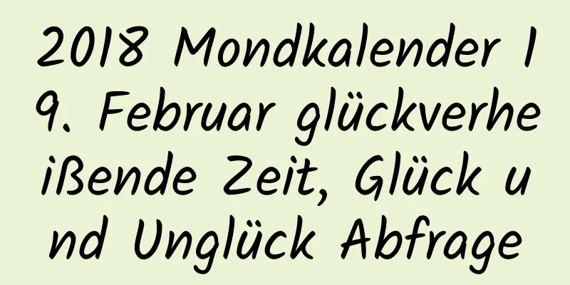 2018 Mondkalender 19. Februar glückverheißende Zeit, Glück und Unglück Abfrage