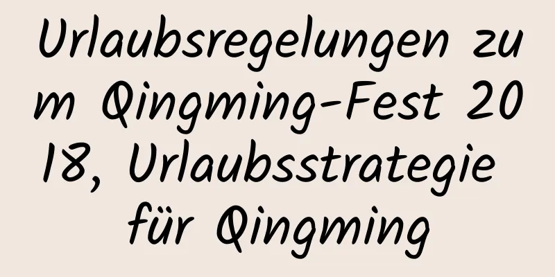 Urlaubsregelungen zum Qingming-Fest 2018, Urlaubsstrategie für Qingming