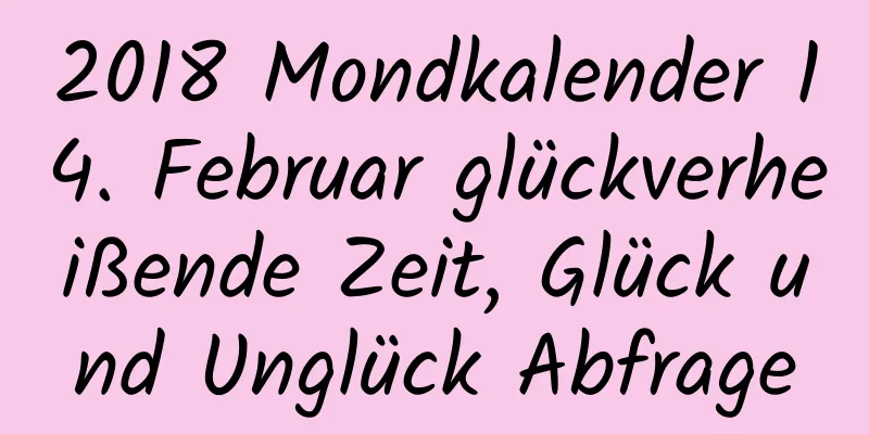 2018 Mondkalender 14. Februar glückverheißende Zeit, Glück und Unglück Abfrage