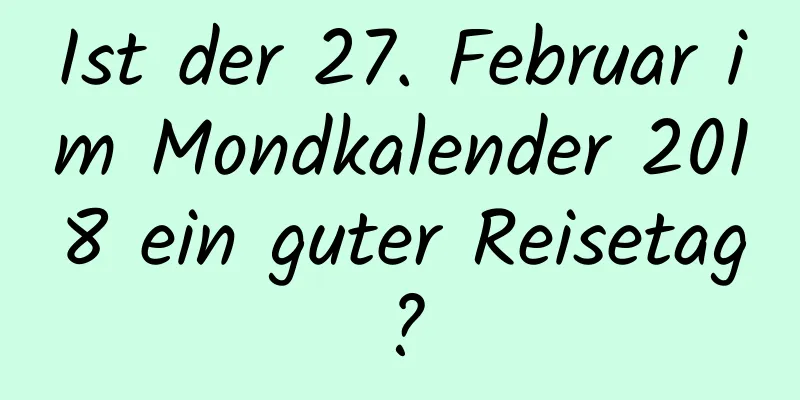 Ist der 27. Februar im Mondkalender 2018 ein guter Reisetag?