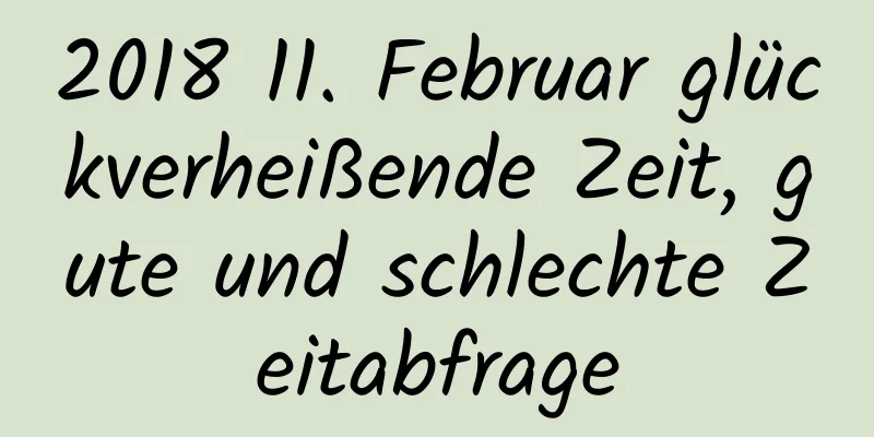 2018 11. Februar glückverheißende Zeit, gute und schlechte Zeitabfrage