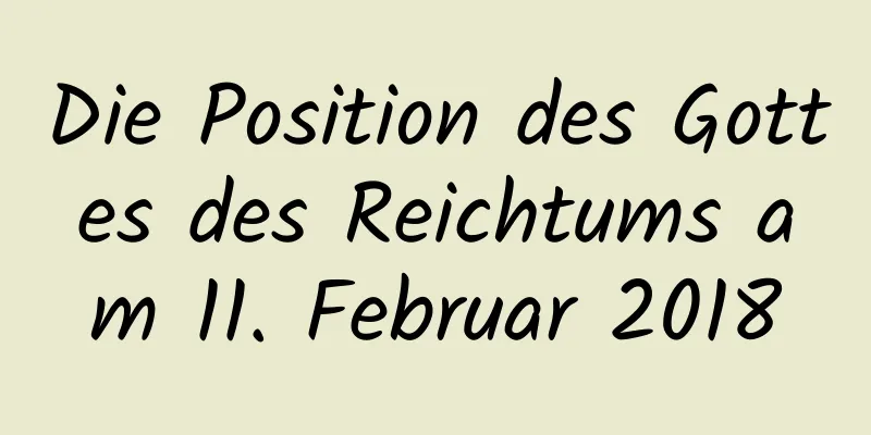 Die Position des Gottes des Reichtums am 11. Februar 2018