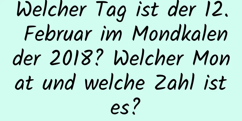 Welcher Tag ist der 12. Februar im Mondkalender 2018? Welcher Monat und welche Zahl ist es?