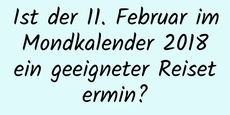 Ist der 11. Februar im Mondkalender 2018 ein geeigneter Reisetermin?