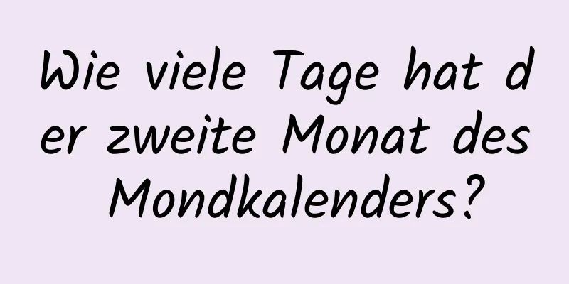 Wie viele Tage hat der zweite Monat des Mondkalenders?