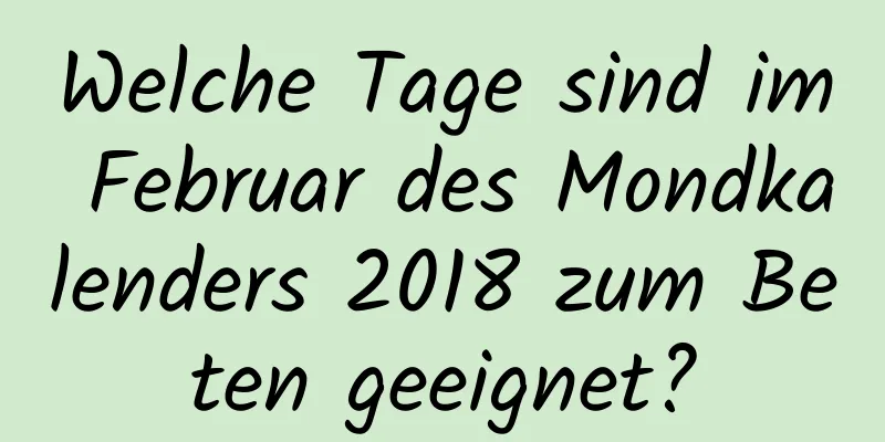 Welche Tage sind im Februar des Mondkalenders 2018 zum Beten geeignet?