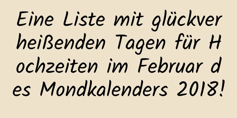 Eine Liste mit glückverheißenden Tagen für Hochzeiten im Februar des Mondkalenders 2018!