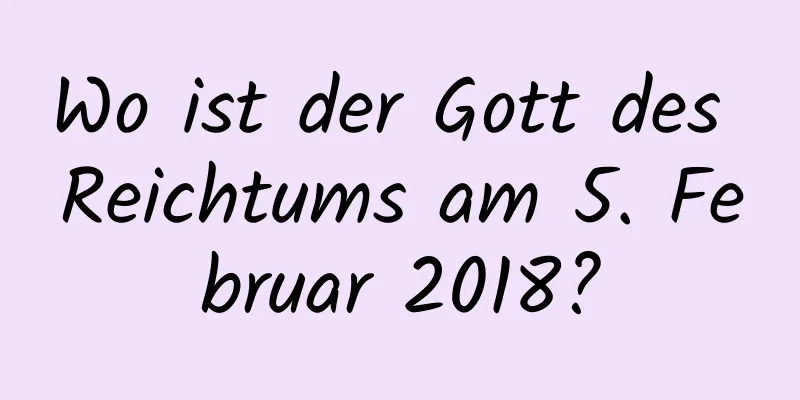 Wo ist der Gott des Reichtums am 5. Februar 2018?