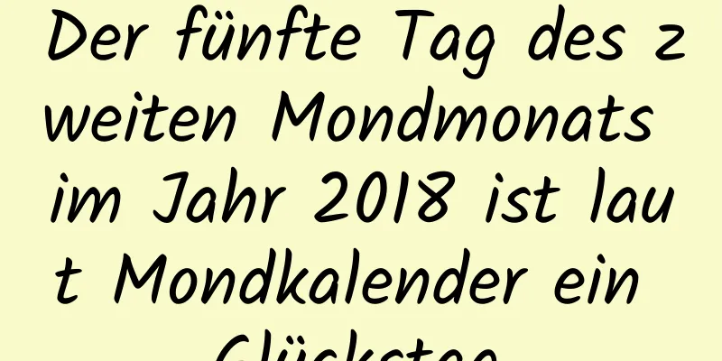 Der fünfte Tag des zweiten Mondmonats im Jahr 2018 ist laut Mondkalender ein Glückstag.