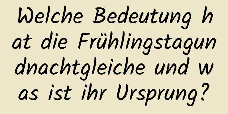 Welche Bedeutung hat die Frühlingstagundnachtgleiche und was ist ihr Ursprung?