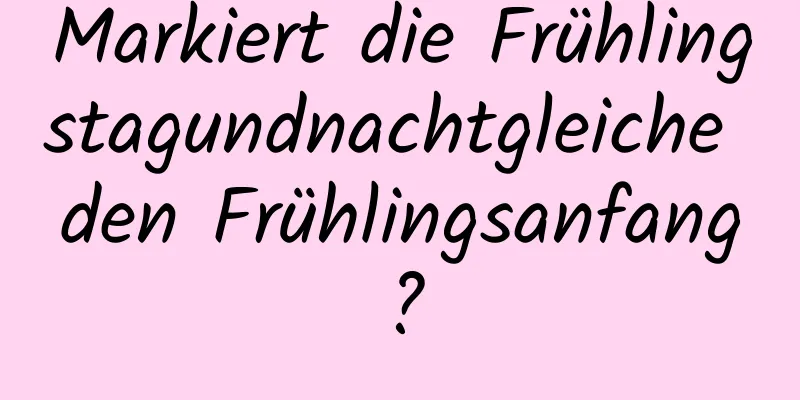 Markiert die Frühlingstagundnachtgleiche den Frühlingsanfang?