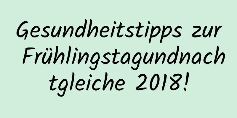 Gesundheitstipps zur Frühlingstagundnachtgleiche 2018!