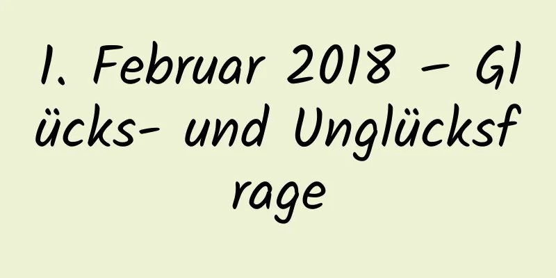 1. Februar 2018 – Glücks- und Unglücksfrage