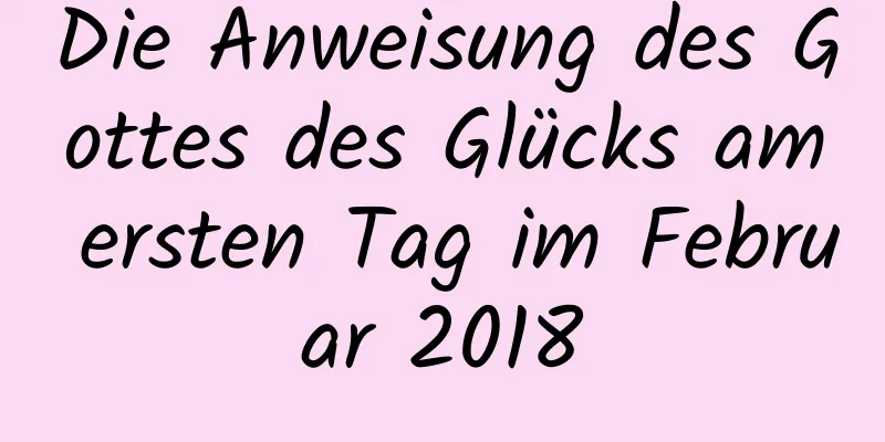 Die Anweisung des Gottes des Glücks am ersten Tag im Februar 2018