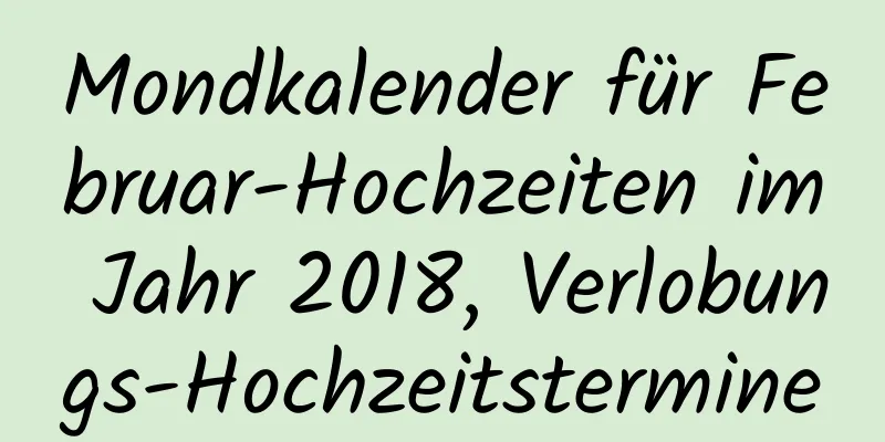 Mondkalender für Februar-Hochzeiten im Jahr 2018, Verlobungs-Hochzeitstermine