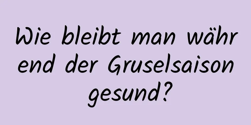 Wie bleibt man während der Gruselsaison gesund?