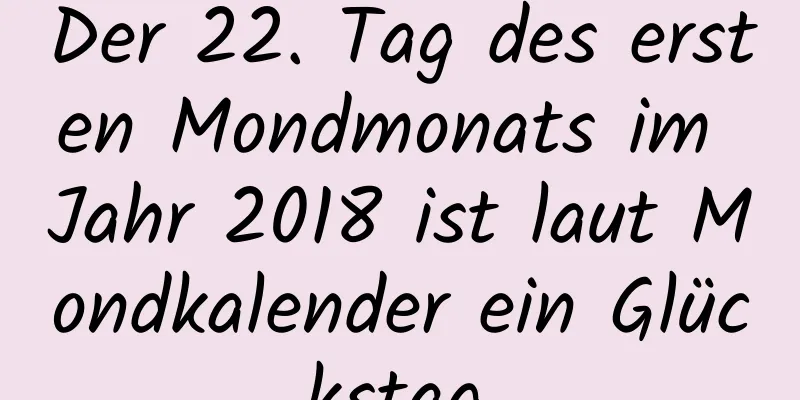 Der 22. Tag des ersten Mondmonats im Jahr 2018 ist laut Mondkalender ein Glückstag.