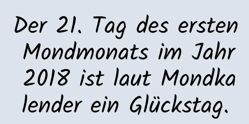 Der 21. Tag des ersten Mondmonats im Jahr 2018 ist laut Mondkalender ein Glückstag.