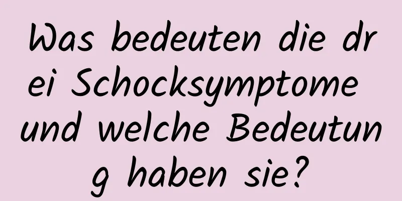 Was bedeuten die drei Schocksymptome und welche Bedeutung haben sie?