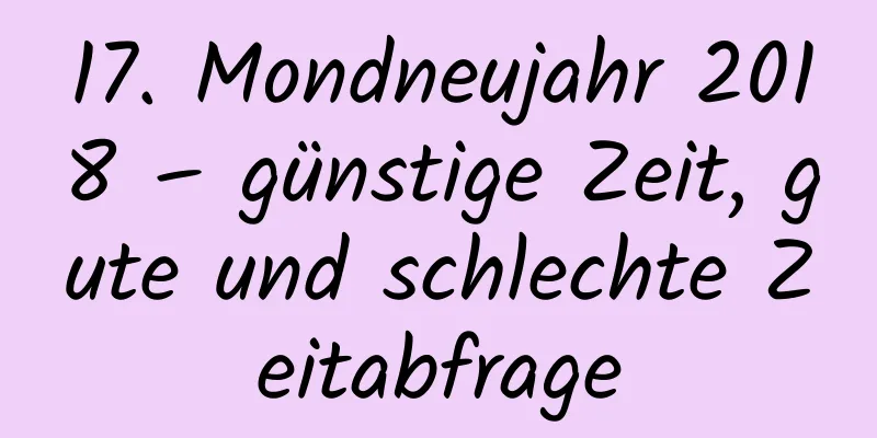 17. Mondneujahr 2018 – günstige Zeit, gute und schlechte Zeitabfrage