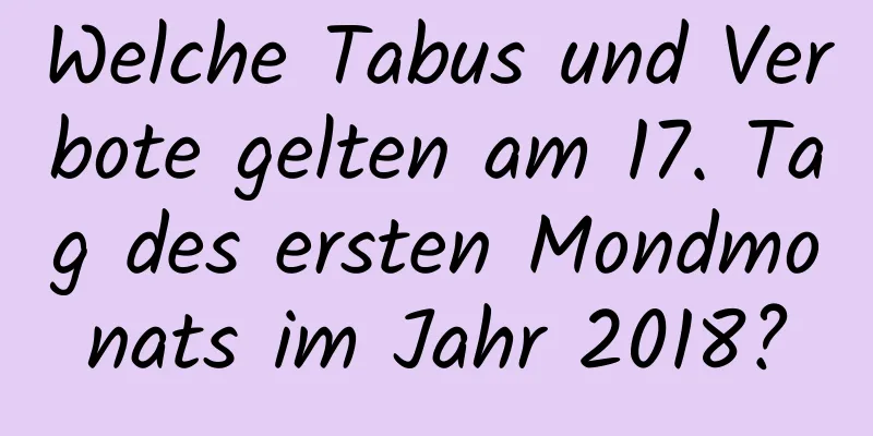 Welche Tabus und Verbote gelten am 17. Tag des ersten Mondmonats im Jahr 2018?