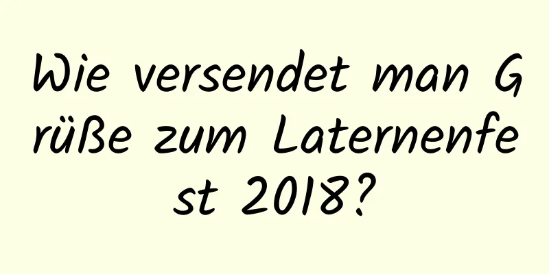 Wie versendet man Grüße zum Laternenfest 2018?