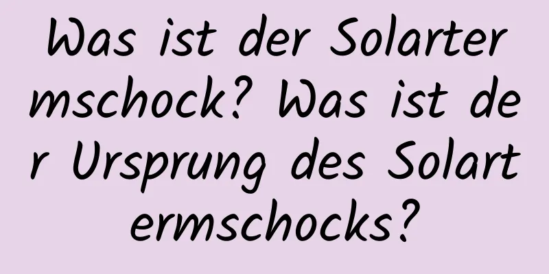 Was ist der Solartermschock? Was ist der Ursprung des Solartermschocks?