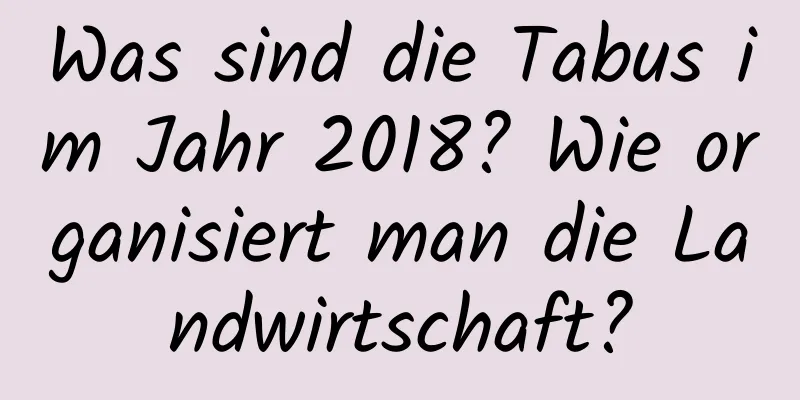 Was sind die Tabus im Jahr 2018? Wie organisiert man die Landwirtschaft?