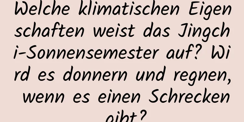 Welche klimatischen Eigenschaften weist das Jingchi-Sonnensemester auf? Wird es donnern und regnen, wenn es einen Schrecken gibt?