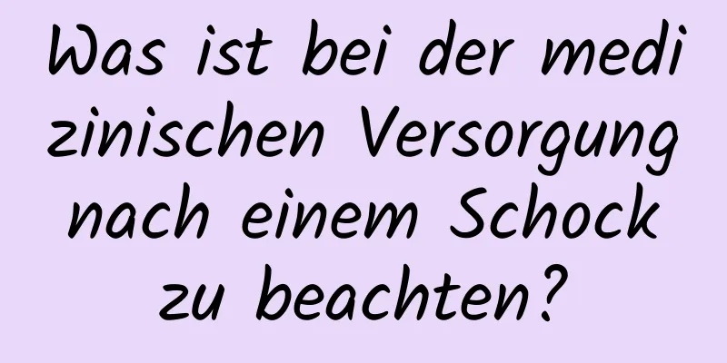 Was ist bei der medizinischen Versorgung nach einem Schock zu beachten?