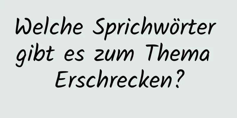 Welche Sprichwörter gibt es zum Thema Erschrecken?