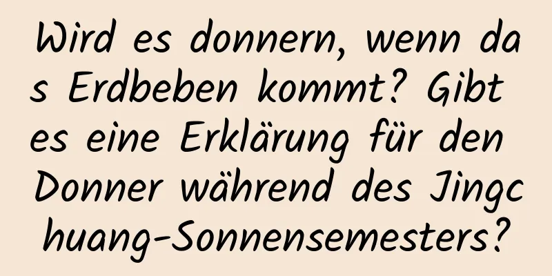 Wird es donnern, wenn das Erdbeben kommt? Gibt es eine Erklärung für den Donner während des Jingchuang-Sonnensemesters?