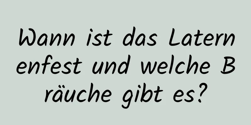 Wann ist das Laternenfest und welche Bräuche gibt es?