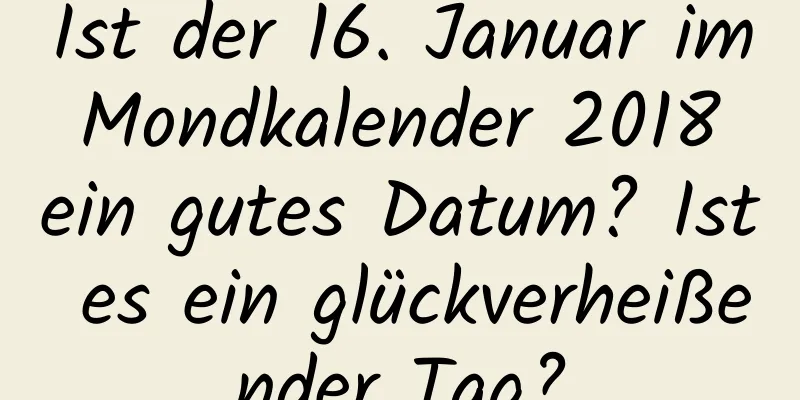 Ist der 16. Januar im Mondkalender 2018 ein gutes Datum? Ist es ein glückverheißender Tag?