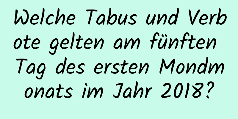 Welche Tabus und Verbote gelten am fünften Tag des ersten Mondmonats im Jahr 2018?