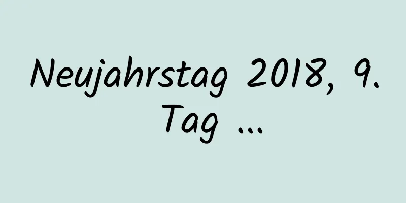 Neujahrstag 2018, 9. Tag ...