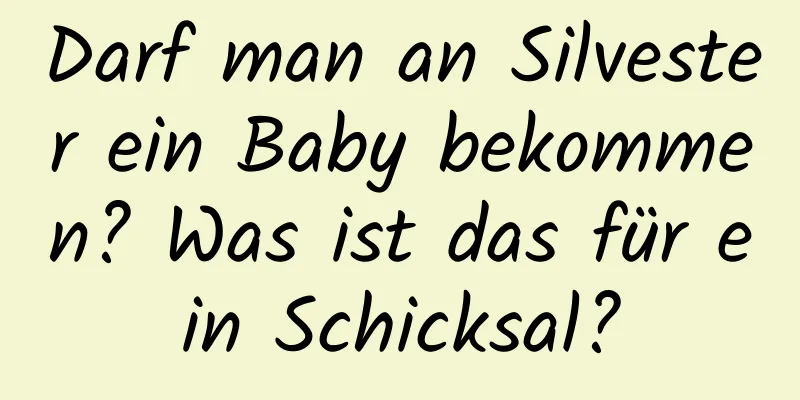 Darf man an Silvester ein Baby bekommen? Was ist das für ein Schicksal?